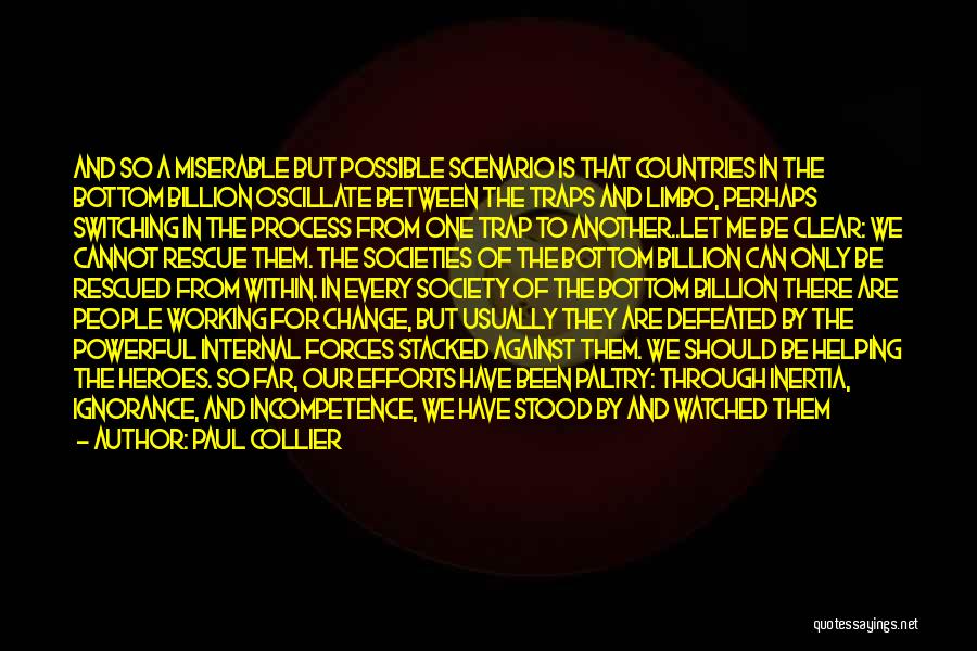 Paul Collier Quotes: And So A Miserable But Possible Scenario Is That Countries In The Bottom Billion Oscillate Between The Traps And Limbo,