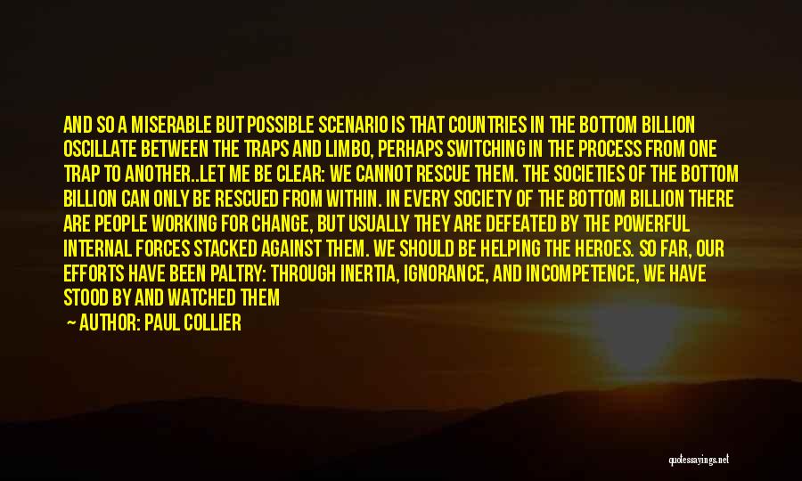 Paul Collier Quotes: And So A Miserable But Possible Scenario Is That Countries In The Bottom Billion Oscillate Between The Traps And Limbo,