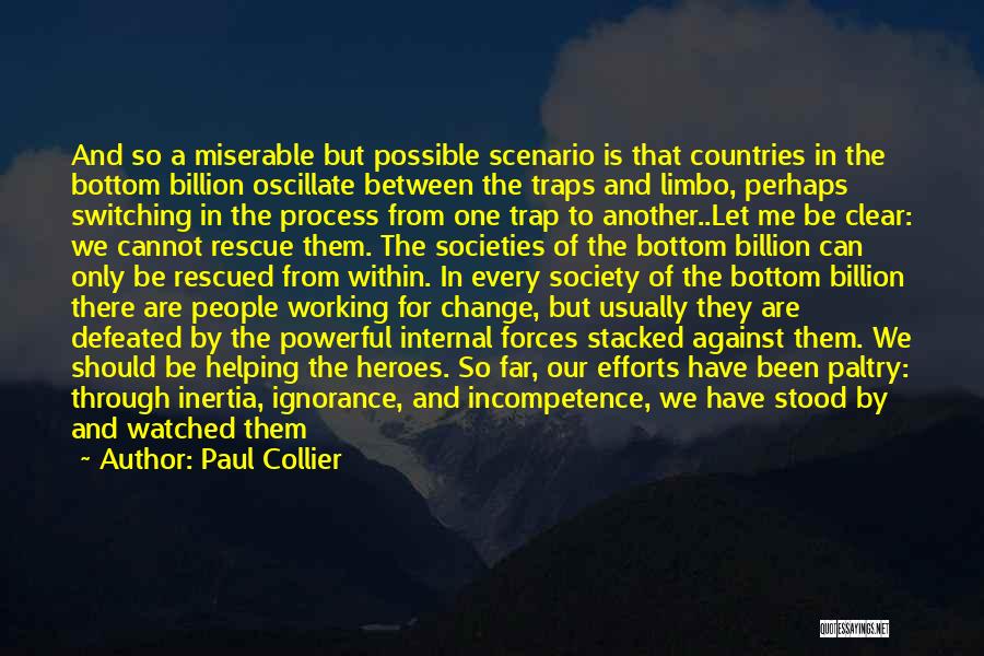 Paul Collier Quotes: And So A Miserable But Possible Scenario Is That Countries In The Bottom Billion Oscillate Between The Traps And Limbo,