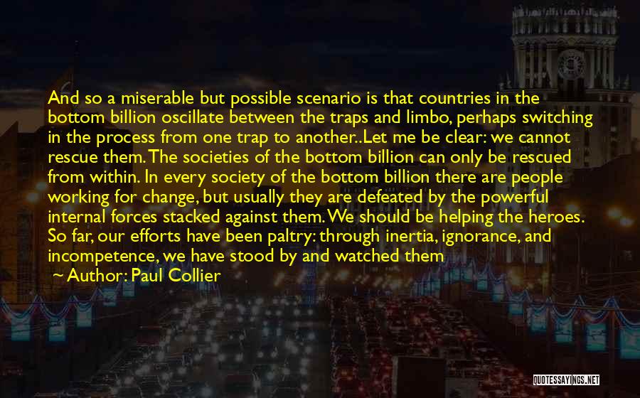Paul Collier Quotes: And So A Miserable But Possible Scenario Is That Countries In The Bottom Billion Oscillate Between The Traps And Limbo,