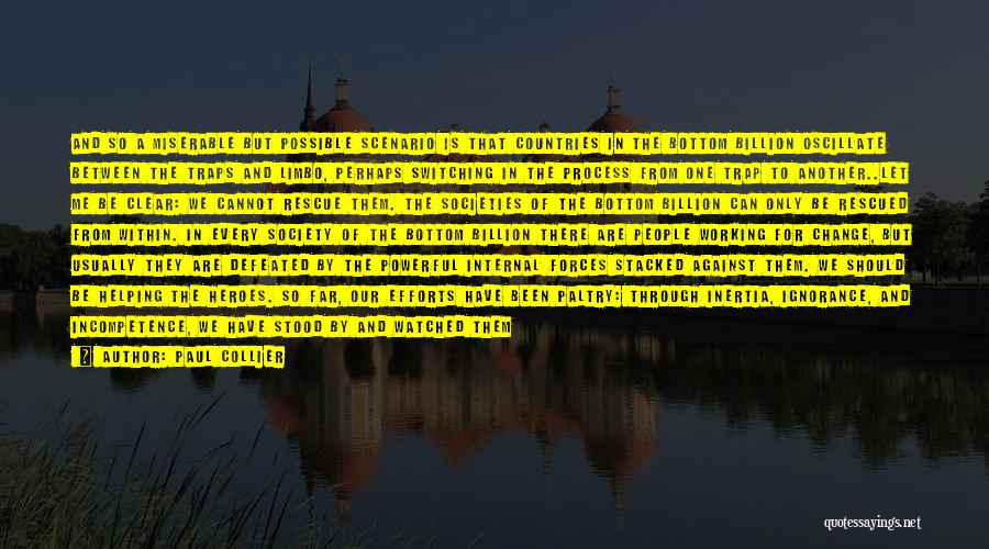 Paul Collier Quotes: And So A Miserable But Possible Scenario Is That Countries In The Bottom Billion Oscillate Between The Traps And Limbo,