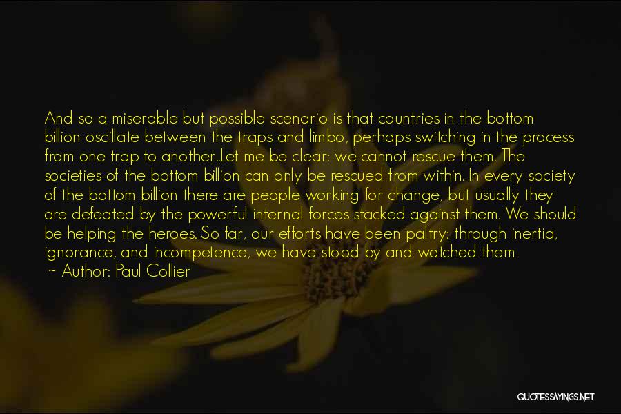 Paul Collier Quotes: And So A Miserable But Possible Scenario Is That Countries In The Bottom Billion Oscillate Between The Traps And Limbo,