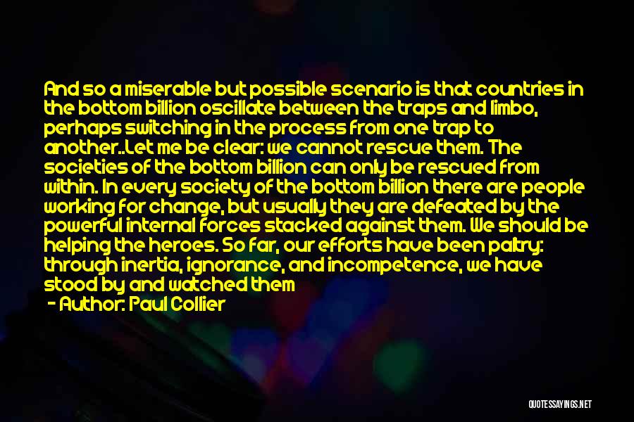 Paul Collier Quotes: And So A Miserable But Possible Scenario Is That Countries In The Bottom Billion Oscillate Between The Traps And Limbo,