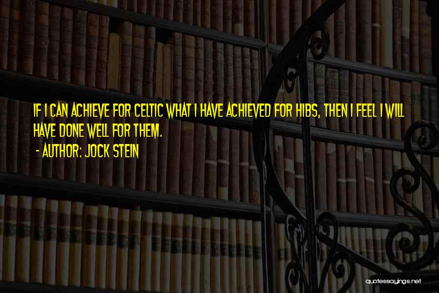 Jock Stein Quotes: If I Can Achieve For Celtic What I Have Achieved For Hibs, Then I Feel I Will Have Done Well