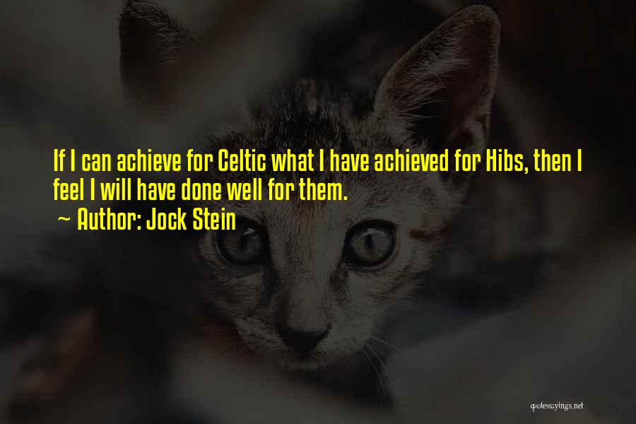 Jock Stein Quotes: If I Can Achieve For Celtic What I Have Achieved For Hibs, Then I Feel I Will Have Done Well