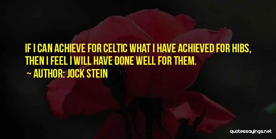 Jock Stein Quotes: If I Can Achieve For Celtic What I Have Achieved For Hibs, Then I Feel I Will Have Done Well