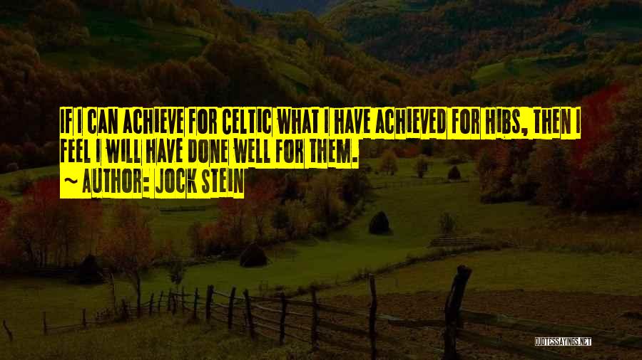 Jock Stein Quotes: If I Can Achieve For Celtic What I Have Achieved For Hibs, Then I Feel I Will Have Done Well