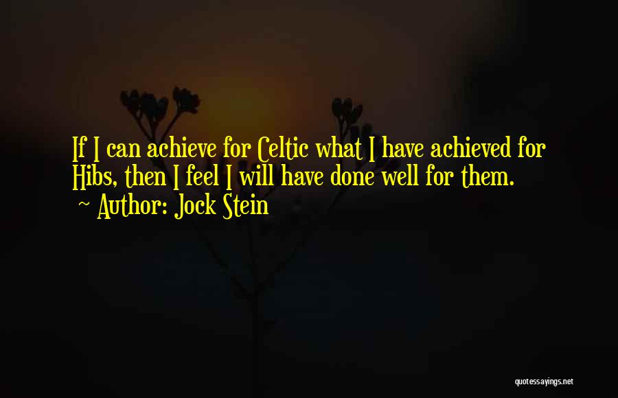 Jock Stein Quotes: If I Can Achieve For Celtic What I Have Achieved For Hibs, Then I Feel I Will Have Done Well