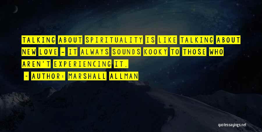 Marshall Allman Quotes: Talking About Spirituality Is Like Talking About New Love - It Always Sounds Kooky To Those Who Aren't Experiencing It.