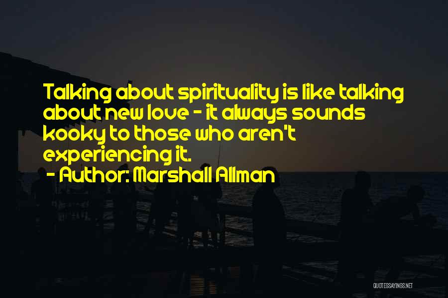 Marshall Allman Quotes: Talking About Spirituality Is Like Talking About New Love - It Always Sounds Kooky To Those Who Aren't Experiencing It.