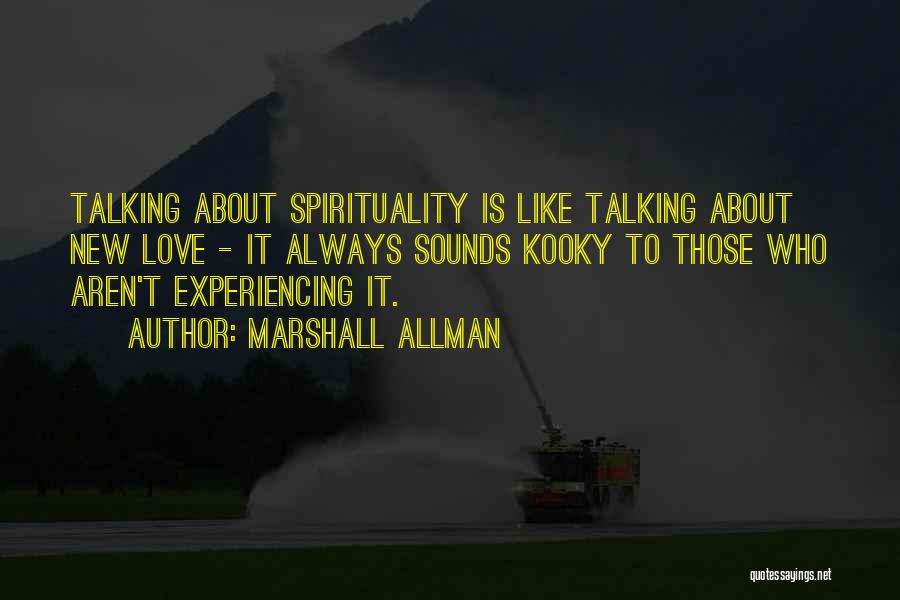 Marshall Allman Quotes: Talking About Spirituality Is Like Talking About New Love - It Always Sounds Kooky To Those Who Aren't Experiencing It.