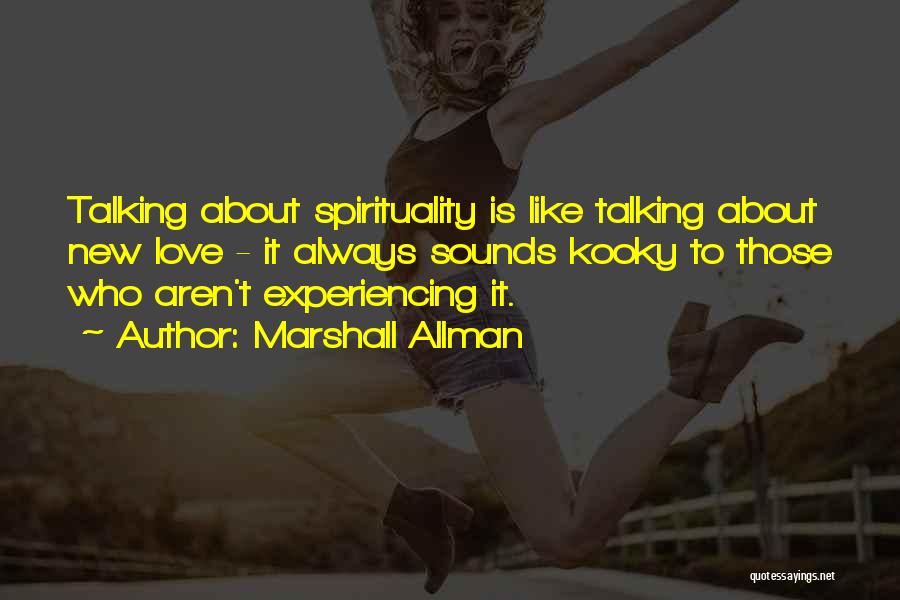 Marshall Allman Quotes: Talking About Spirituality Is Like Talking About New Love - It Always Sounds Kooky To Those Who Aren't Experiencing It.