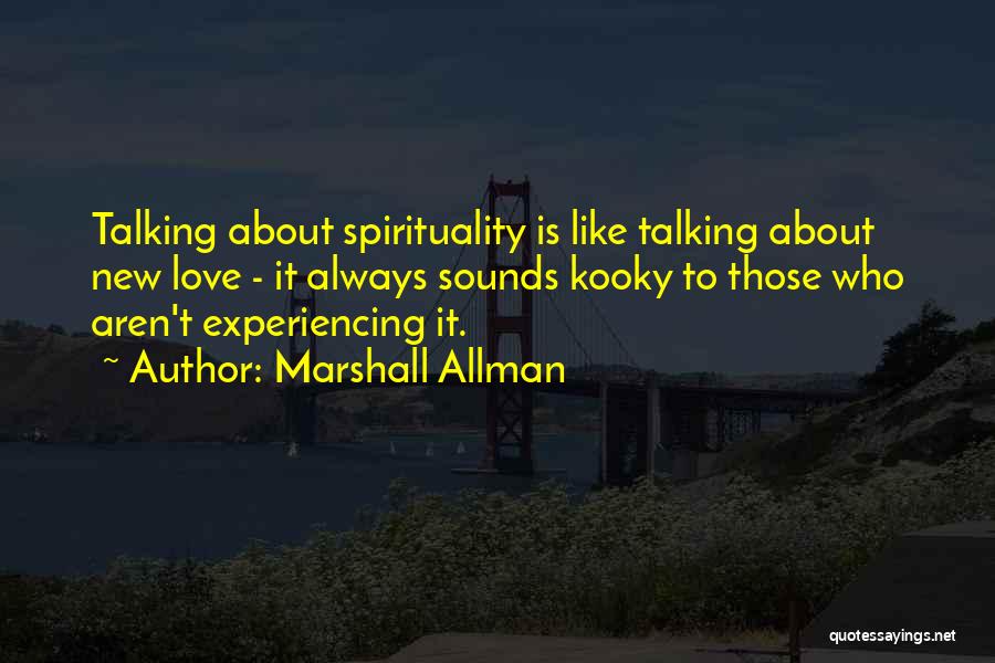 Marshall Allman Quotes: Talking About Spirituality Is Like Talking About New Love - It Always Sounds Kooky To Those Who Aren't Experiencing It.