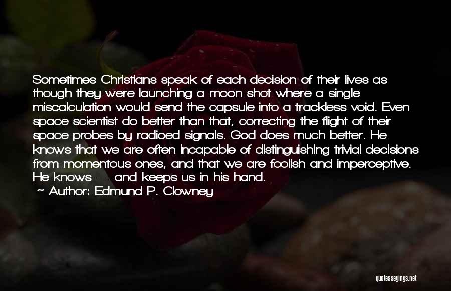 Edmund P. Clowney Quotes: Sometimes Christians Speak Of Each Decision Of Their Lives As Though They Were Launching A Moon-shot Where A Single Miscalculation