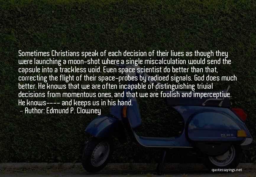 Edmund P. Clowney Quotes: Sometimes Christians Speak Of Each Decision Of Their Lives As Though They Were Launching A Moon-shot Where A Single Miscalculation