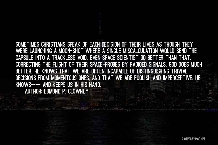 Edmund P. Clowney Quotes: Sometimes Christians Speak Of Each Decision Of Their Lives As Though They Were Launching A Moon-shot Where A Single Miscalculation