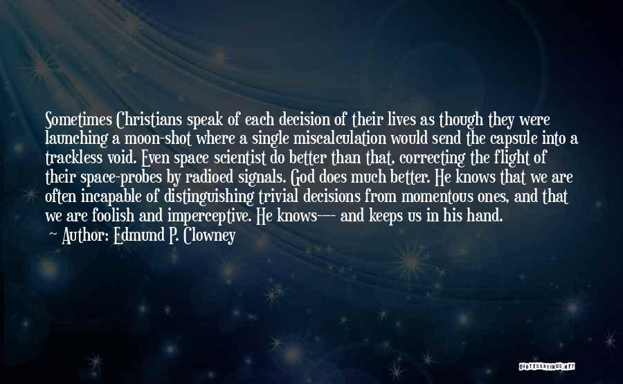 Edmund P. Clowney Quotes: Sometimes Christians Speak Of Each Decision Of Their Lives As Though They Were Launching A Moon-shot Where A Single Miscalculation