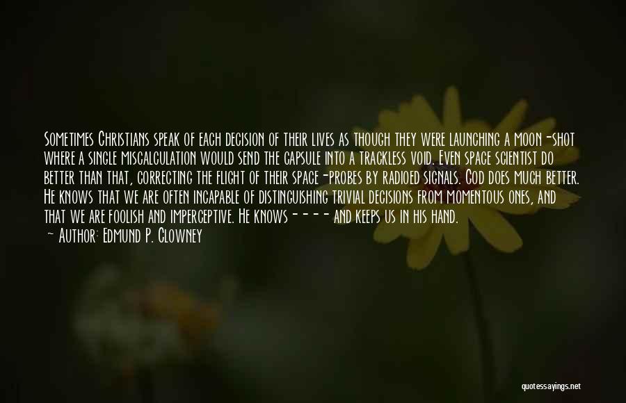 Edmund P. Clowney Quotes: Sometimes Christians Speak Of Each Decision Of Their Lives As Though They Were Launching A Moon-shot Where A Single Miscalculation