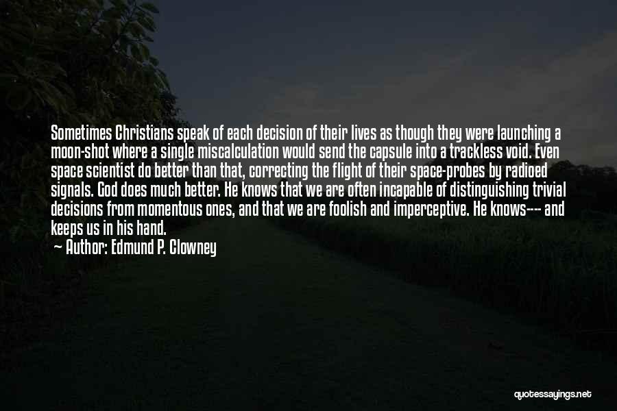 Edmund P. Clowney Quotes: Sometimes Christians Speak Of Each Decision Of Their Lives As Though They Were Launching A Moon-shot Where A Single Miscalculation