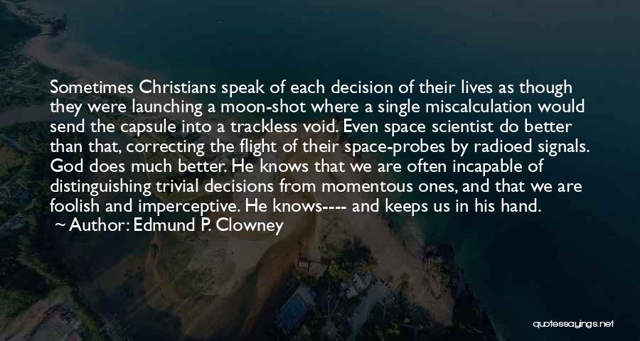 Edmund P. Clowney Quotes: Sometimes Christians Speak Of Each Decision Of Their Lives As Though They Were Launching A Moon-shot Where A Single Miscalculation