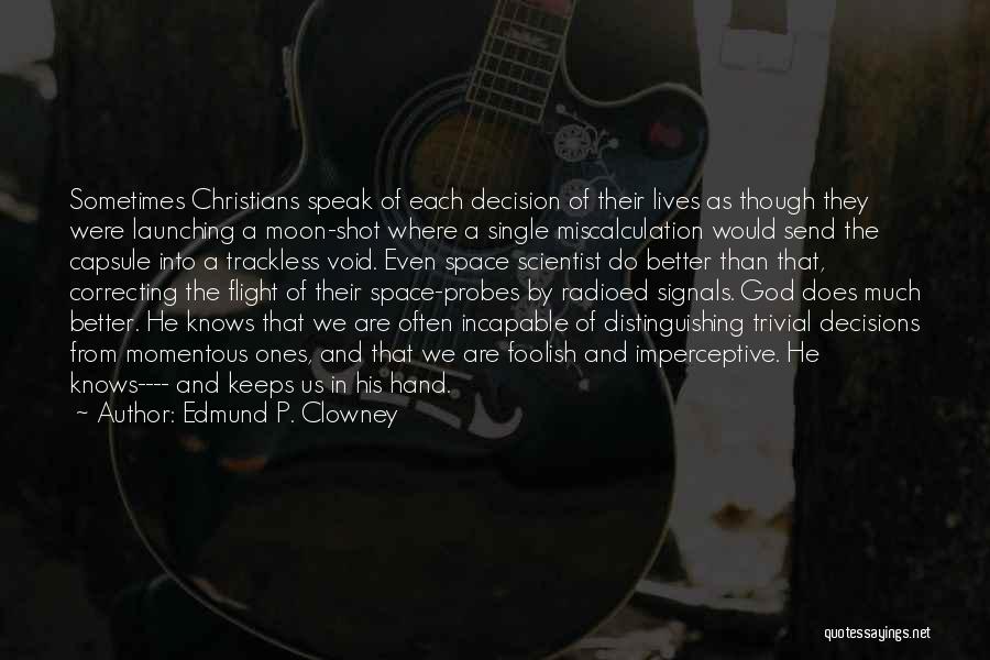 Edmund P. Clowney Quotes: Sometimes Christians Speak Of Each Decision Of Their Lives As Though They Were Launching A Moon-shot Where A Single Miscalculation