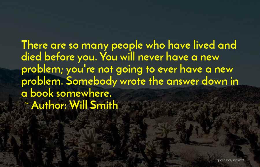 Will Smith Quotes: There Are So Many People Who Have Lived And Died Before You. You Will Never Have A New Problem; You're