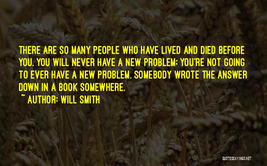 Will Smith Quotes: There Are So Many People Who Have Lived And Died Before You. You Will Never Have A New Problem; You're