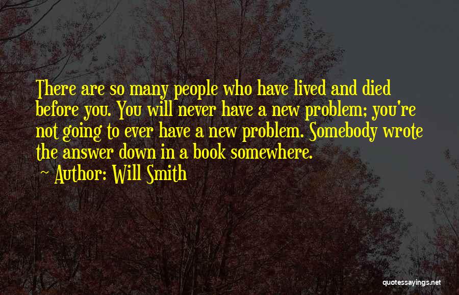 Will Smith Quotes: There Are So Many People Who Have Lived And Died Before You. You Will Never Have A New Problem; You're