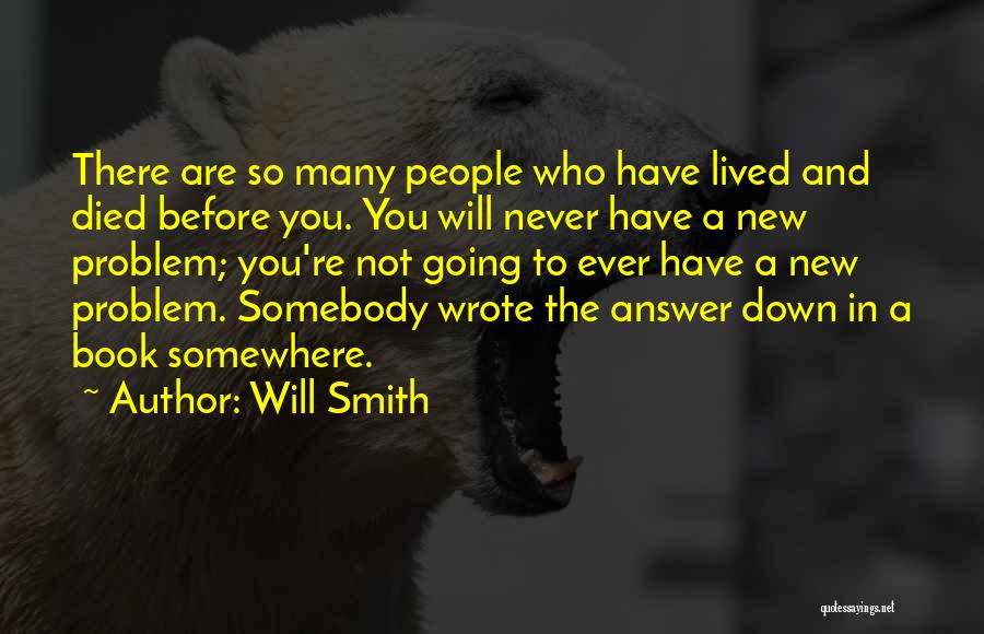 Will Smith Quotes: There Are So Many People Who Have Lived And Died Before You. You Will Never Have A New Problem; You're