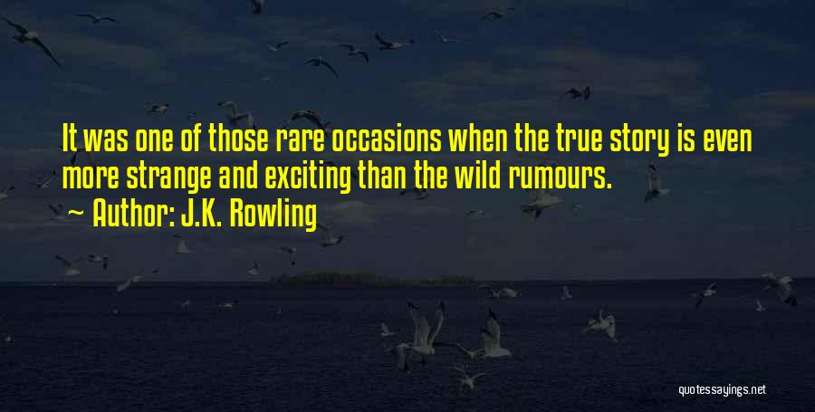 J.K. Rowling Quotes: It Was One Of Those Rare Occasions When The True Story Is Even More Strange And Exciting Than The Wild