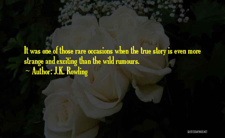 J.K. Rowling Quotes: It Was One Of Those Rare Occasions When The True Story Is Even More Strange And Exciting Than The Wild