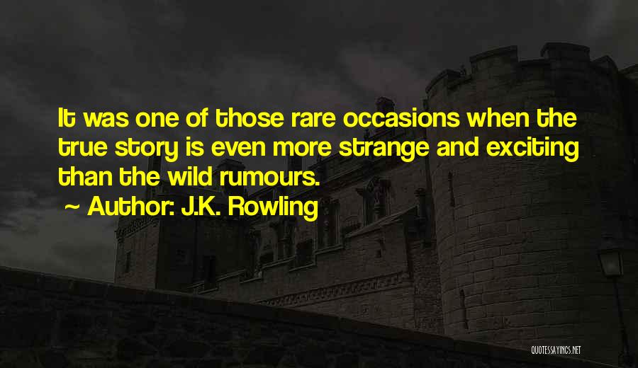 J.K. Rowling Quotes: It Was One Of Those Rare Occasions When The True Story Is Even More Strange And Exciting Than The Wild