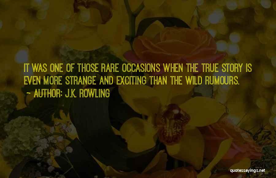 J.K. Rowling Quotes: It Was One Of Those Rare Occasions When The True Story Is Even More Strange And Exciting Than The Wild