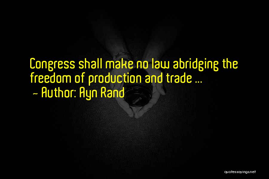 Ayn Rand Quotes: Congress Shall Make No Law Abridging The Freedom Of Production And Trade ...