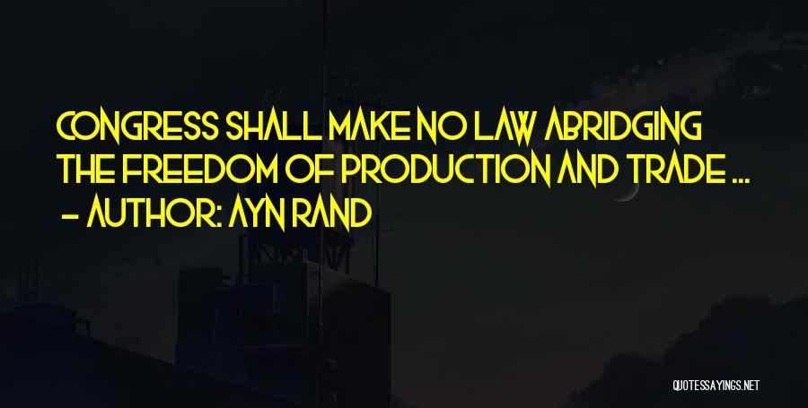 Ayn Rand Quotes: Congress Shall Make No Law Abridging The Freedom Of Production And Trade ...