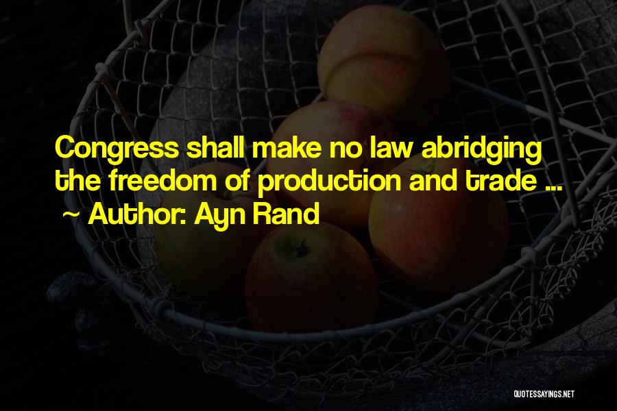 Ayn Rand Quotes: Congress Shall Make No Law Abridging The Freedom Of Production And Trade ...