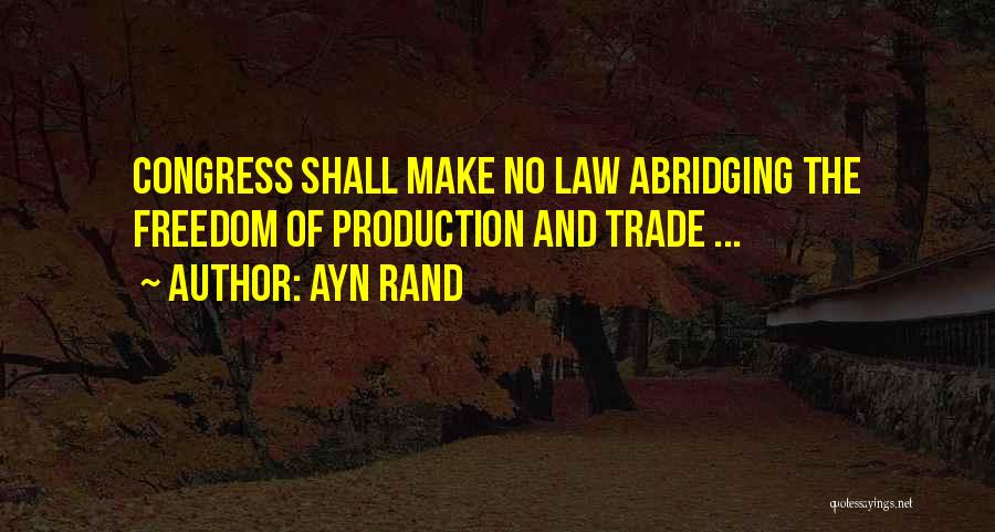 Ayn Rand Quotes: Congress Shall Make No Law Abridging The Freedom Of Production And Trade ...