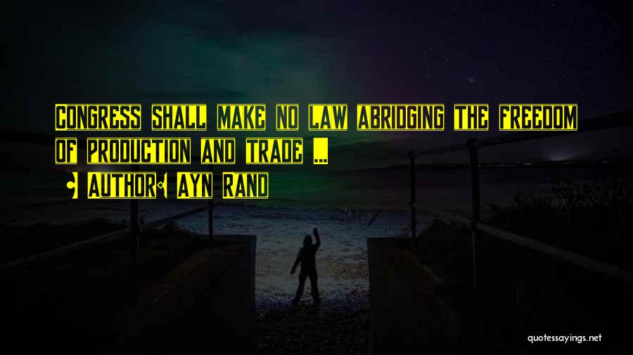 Ayn Rand Quotes: Congress Shall Make No Law Abridging The Freedom Of Production And Trade ...