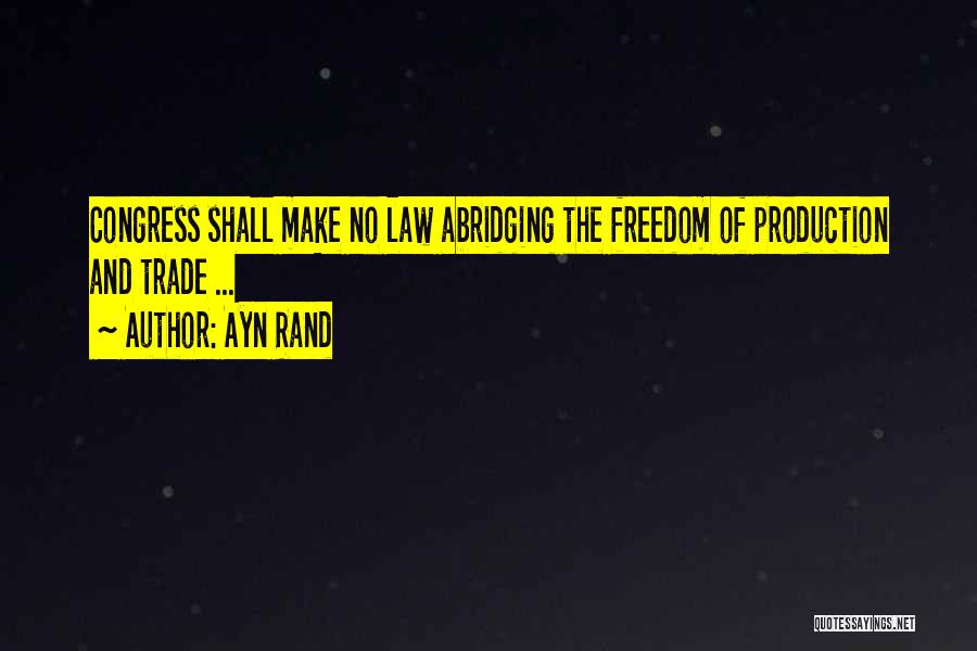 Ayn Rand Quotes: Congress Shall Make No Law Abridging The Freedom Of Production And Trade ...