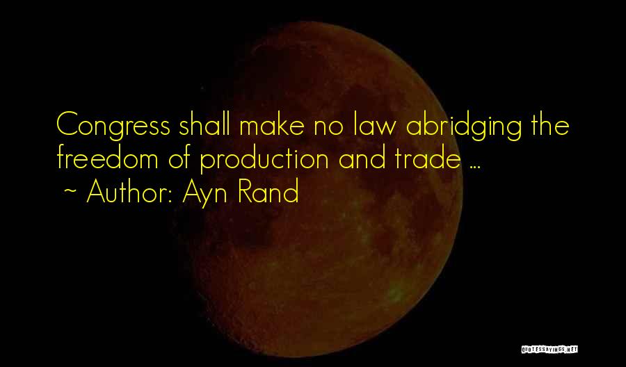Ayn Rand Quotes: Congress Shall Make No Law Abridging The Freedom Of Production And Trade ...