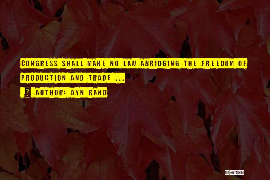 Ayn Rand Quotes: Congress Shall Make No Law Abridging The Freedom Of Production And Trade ...