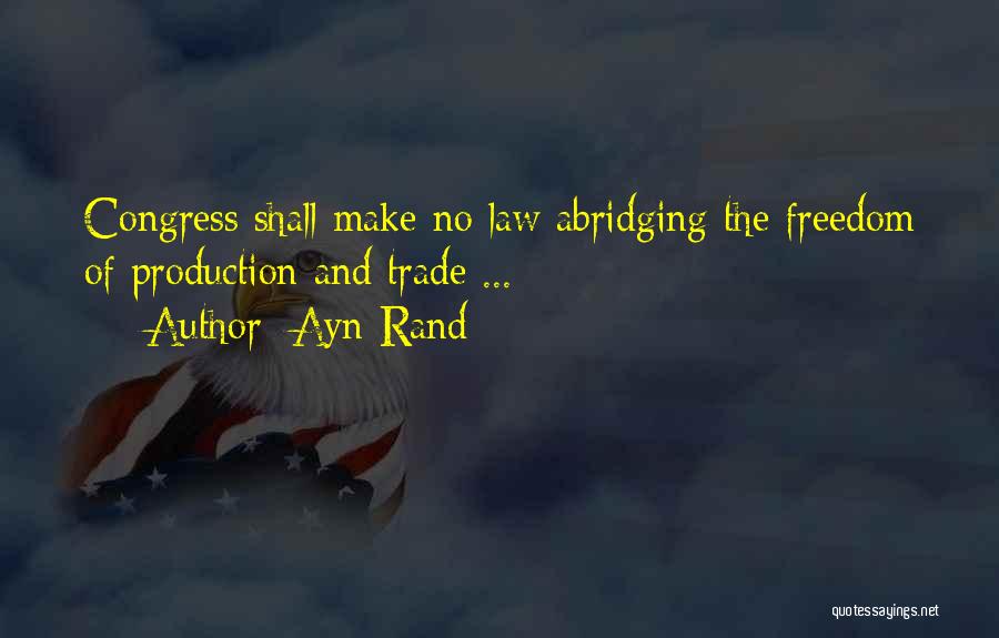 Ayn Rand Quotes: Congress Shall Make No Law Abridging The Freedom Of Production And Trade ...