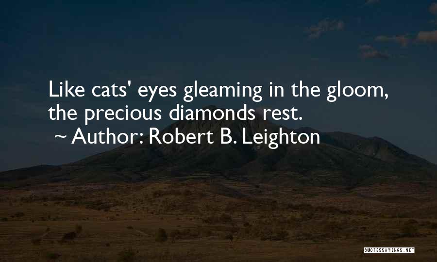 Robert B. Leighton Quotes: Like Cats' Eyes Gleaming In The Gloom, The Precious Diamonds Rest.