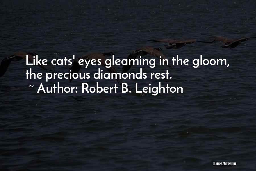 Robert B. Leighton Quotes: Like Cats' Eyes Gleaming In The Gloom, The Precious Diamonds Rest.