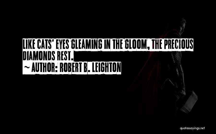 Robert B. Leighton Quotes: Like Cats' Eyes Gleaming In The Gloom, The Precious Diamonds Rest.