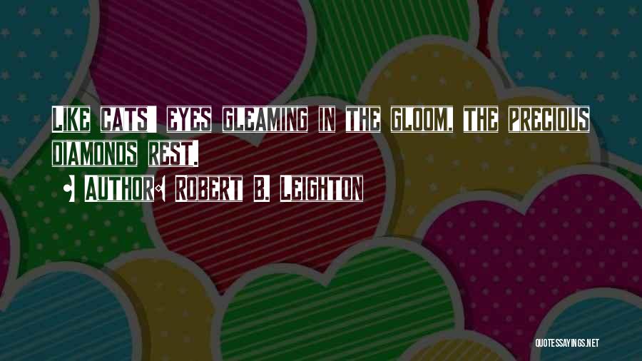 Robert B. Leighton Quotes: Like Cats' Eyes Gleaming In The Gloom, The Precious Diamonds Rest.