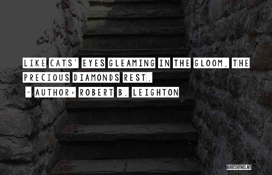 Robert B. Leighton Quotes: Like Cats' Eyes Gleaming In The Gloom, The Precious Diamonds Rest.