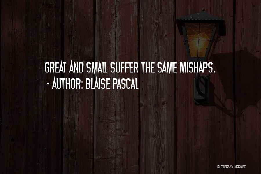 Blaise Pascal Quotes: Great And Small Suffer The Same Mishaps.