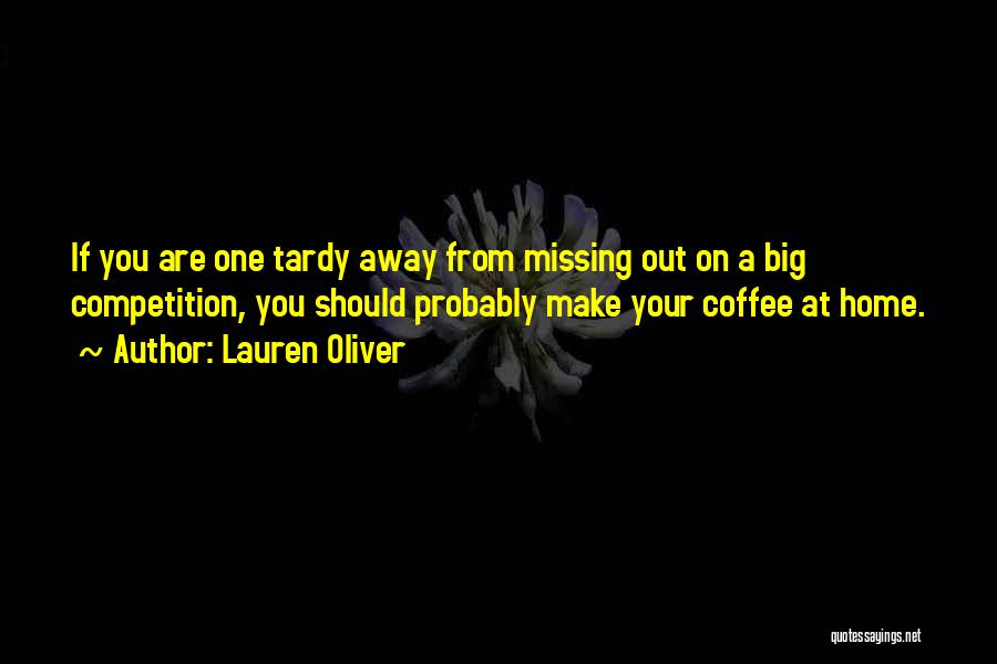 Lauren Oliver Quotes: If You Are One Tardy Away From Missing Out On A Big Competition, You Should Probably Make Your Coffee At