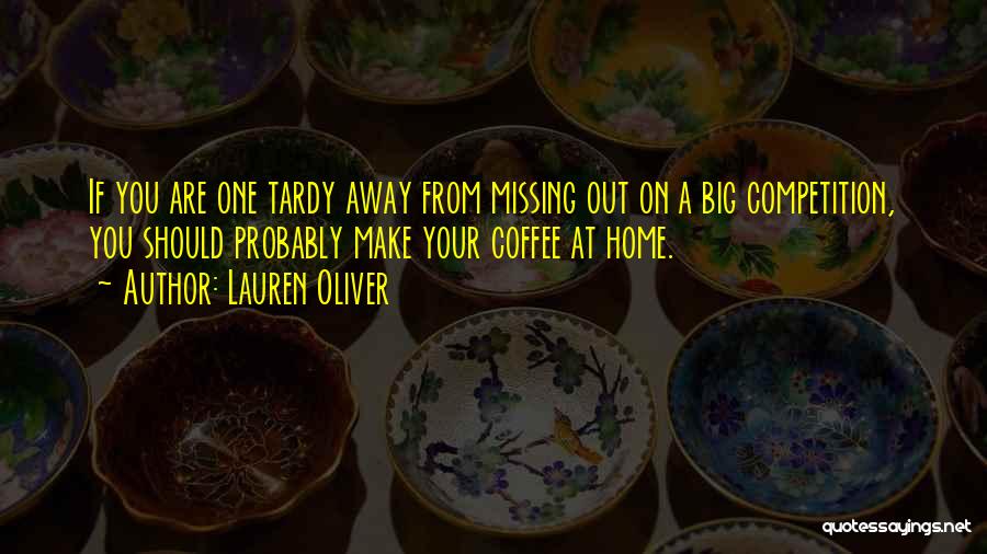 Lauren Oliver Quotes: If You Are One Tardy Away From Missing Out On A Big Competition, You Should Probably Make Your Coffee At
